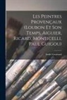 André Gouirand - Les peintres provençaux (Loubon et son temps, Aiguier, Ricard, Monticelli, Paul Guigou)