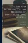 Lewis Melville, James Storer - The Life and Letters of William Beckford, of Fonthill. By Lewis Melville