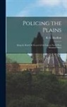 R. G. Macbeth - Policing the Plains: Being the Real-Life Record of the Famous North-West Mounted Police