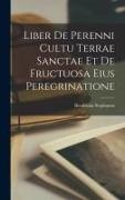 Bonifacius Stephanus - Liber de Perenni Cultu Terrae Sanctae et de Fructuosa eius Peregrinatione