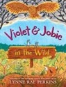 Lynne Rae Perkins, Perkins Lynne Rae, Lynne Rae Perkins, Perkins Lynne Rae - Violet and Jobie in the Wild