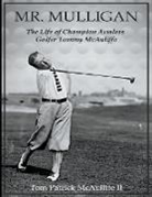 Tom McAuliffe - Mr. Mulligan - The Life of Champion Armless Golfer Tommy McAuliffe