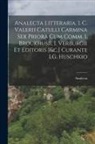 Analecta - Analecta Litteraria. 1. C. Valerii Catulli Carmina Sex Priora Cum Comm. I. Broukhusii, I. Verburgii Et Editoris [&c.] Curante I.G. Huschkio