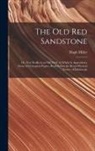 Hugh Miller - The Old Red Sandstone: Or, New Walks in an Old Field. to Which Is Appended a Series of Geological Papers, Read Before the Royal Physical Soci