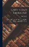 Bruce Smith - Liberty and Liberalism: A Protest Against the Growing Tendency Toward Undue Interference by the State, With Individual Liberty, Private Enterp