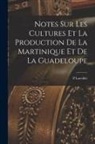 P. Lavollée - Notes Sur Les Cultures Et La Production De La Martinique Et De La Guadeloupe