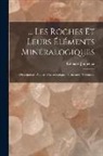 Édouard Jannettaz - Les Roches Et Leurs Éléments Minéralogiques: Descriptions--Analyse Microscopiques--Structures--Gisements