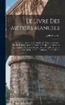 Jules Pizzetta - Le Livre Des Métiers Manuels: Répertoire Des Procédés Industriels, Tours De Main Et Ficelles D'atelier, Recettes Nouvelles Et Inédites, Méthodes Abb