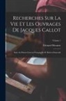 Édouard Meaume - Recherches Sur La Vie Et Les Ouvrages De Jacques Callot: Suite Au Peintre-Graveur Français De M. Robert-Dumesnil; Volume 1