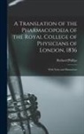Richard Phillips - A Translation of the Pharmacopoeia of the Royal College of Physicians of London, 1836: With Notes and Illustrations