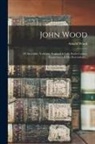 Arnold Wood - John Wood; of Attercliffe, Yorkshire, England & Falls, Bucks County, Pennsylvania & his Descendants