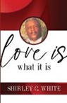 Shirley C. White - Love Is What It Is