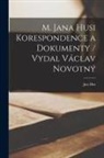 Jan Hus - M. Jana Husi Korespondence a dokumenty / vydal Václav Novotný