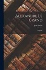 Jean Racine - Alexandre Le Grand: Tragédie