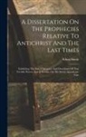 Ethan Smith - A Dissertation On The Prophecies Relative To Antichrist And The Last Times: Exhibiting The Rise, Character, And Overthrow Of That Terrible Power: And