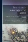 League of American Wheelmen New York - Fifty Miles Around New York: A Book Of Maps And Descriptions Of The Best Roads, Streets, And Routes For Cyclists And Horsemen