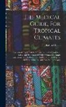 Richard Reece - The Medical Guide, For Tropical Climates: Particularly The British Settlements In The East And West Indies, And The Coast Of Africa: Containing Ample