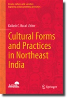 Kailash C Baral, Kailash C. Baral, Kailash C Baral - Cultural Forms and Practices in Northeast India