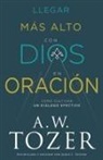 A W Tozer, A. W. Tozer - Llegar Más Alto Con Dios En Oración