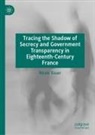 Nicole Bauer - Tracing the Shadow of Secrecy and Government Transparency in Eighteenth-Century France