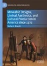 Stefan L Brandt, Stefan L. Brandt - Moveable Designs, Liminal Aesthetics, and Cultural Production in America since 1772