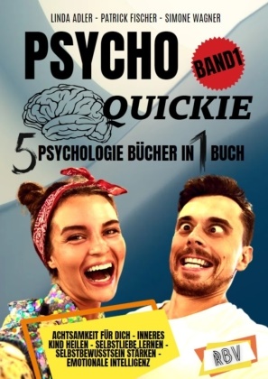 Linda Adler, Patrick Fischer, Simone Wagner - PSYCHO QUICKIE - 5 Psychologie Bücher in 1 Buch (Band 1) - Achtsamkeit für dich - Inneres Kind heilen - Selbstliebe lernen - Selbstbewusstsein stärken - Emotionale Intelligenz