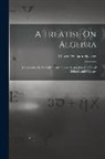 Charles William Hackley - A Treatise On Algebra: Containing the Latest Improvements. Adapted to the Use of Schools and Colleges