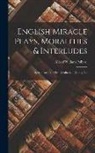 Alfred William Pollard - English Miracle Plays, Moralities & Interludes: Specimens of the Pre-Elizabethan Drama, Ed
