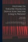Claude Parfaict, François Parfaict - Histoire Du Théatre François Depuis Son Origine Jusqu'à Présent: Avee La Vie Des Plus Célébres Poëtes Dramatiques, Un Catalogue Exact De Leurs Piéces