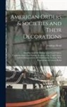 Jennings Hood - American Orders & Societies and Their Decorations: The Objects of the Military and Naval Orders, Commemorative and Patriotic Societies of the United S