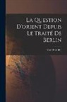 Max Choublier - La Question D'orient Depuis Le Traité De Berlin