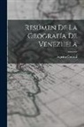 Agustín Codazzi - Resúmen De La Geografía De Venezuela
