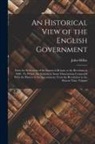 John Millar - An Historical View of the English Government: From the Settlement of the Saxons in Britain, to the Revolutin in 1688: To Which Are Subjoined, Some Dis
