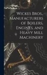 Anonymous - Wickes Bros., Manufacturers of Boilers, Engines, and Heavy Mill Machinery