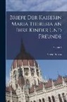 Maria Theresa - Briefe Der Kaiserin Maria Theresia an Ihre Kinder Und Freunde; Volume 4