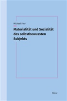 Michael Frey - Materialität und Sozialität des selbstbewussten Subjekts