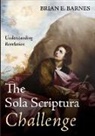 Brian E. Barnes - The Sola Scriptura Challenge