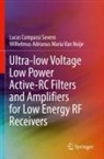 Wilhelmus Adrianus Maria van Noije, Lucas Compassi Severo, Wilhelmus Adrian Van Noije, Wilhelmus Adrianus Maria Van Noije - Ultra-low Voltage Low Power Active-RC Filters and Amplifiers for Low Energy RF Receivers