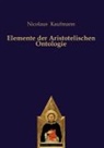 Nicolaus Kaufmann - Elemente der Aristotelischen Ontologie