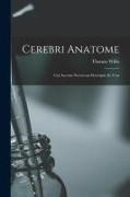 Thomas Willis - Cerebri Anatome: Cui Accessit Nervorum Descriptio Et Usus