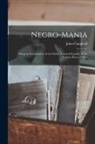 John Campbell - Negro-Mania: Being an Examination of the Falsely Assumed Equality of the Various Races of Men