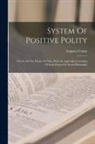 Auguste Comte - System Of Positive Polity: Theory Of The Future Of Man, With An Appendix Consisting Of Early Essays On Social Philosophy
