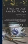 Gianandrea Lazzarini, Cipriano Piccolpasso - I Tre Libri Dell' Arte Del Vasajo: Nei Quali Si Tratta Non Solo La Pratica, Ma Brevemente Tutti I Secreti Di Essa, Cosa Che Persino Al Di D'oggi È Sta