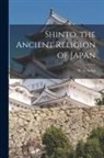 W. G. Aston - Shinto, the Ancient Religion of Japan