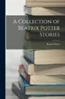 Beatrix Potter - A Collection of Beatrix Potter Stories