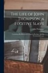 John Thompson - The Life of John Thompson, a Fugitive Slave: Containing his History of 25 Years in Bondage, and his Providential Escape