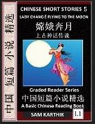 Sam Karthik - Chinese Short Stories 5¿Lady Chang E Flying to the Moon, Learn Mandarin Fast & Improve Vocabulary with Epic Fairy Tales, Folklore, Legends (Simplified Characters, Pinyin, Graded Reader Level 1)