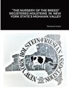 Terrence Grant - "THE NURSERY OF THE BREED" REGISTERED HOLSTEINS IN NEW YORK STATE'S MOHAWK VALLEY
