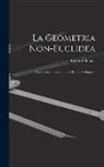 Roberto Bonola - La Geometria Non-euclidea: Esposizione Storico-critica Del Suo Sviluppo