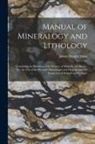James Dwight Dana - Manual of Mineralogy and Lithology: Containing the Elements of the Science of Minerals and Rocks: For the Use of the Practical Mineralogist and Geolog